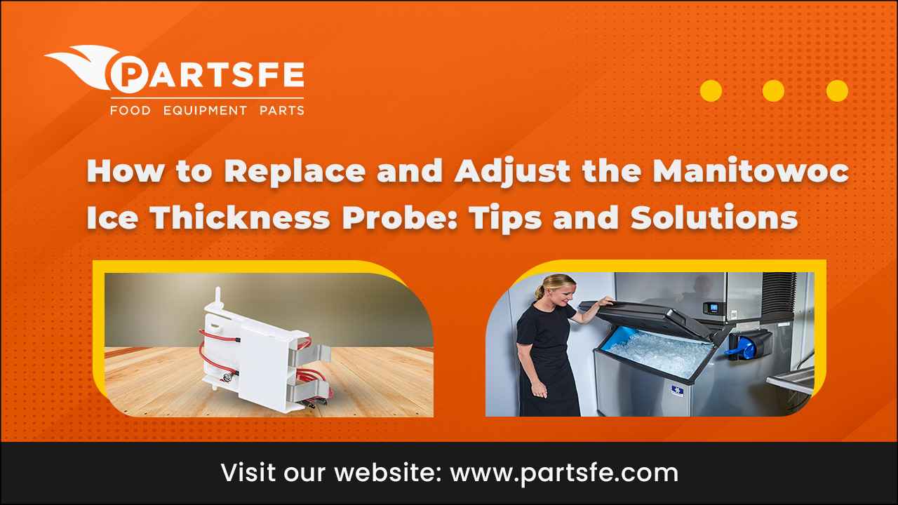 How to Replace and Adjust the Manitowoc Ice Thickness Probe: Tips and Solutions