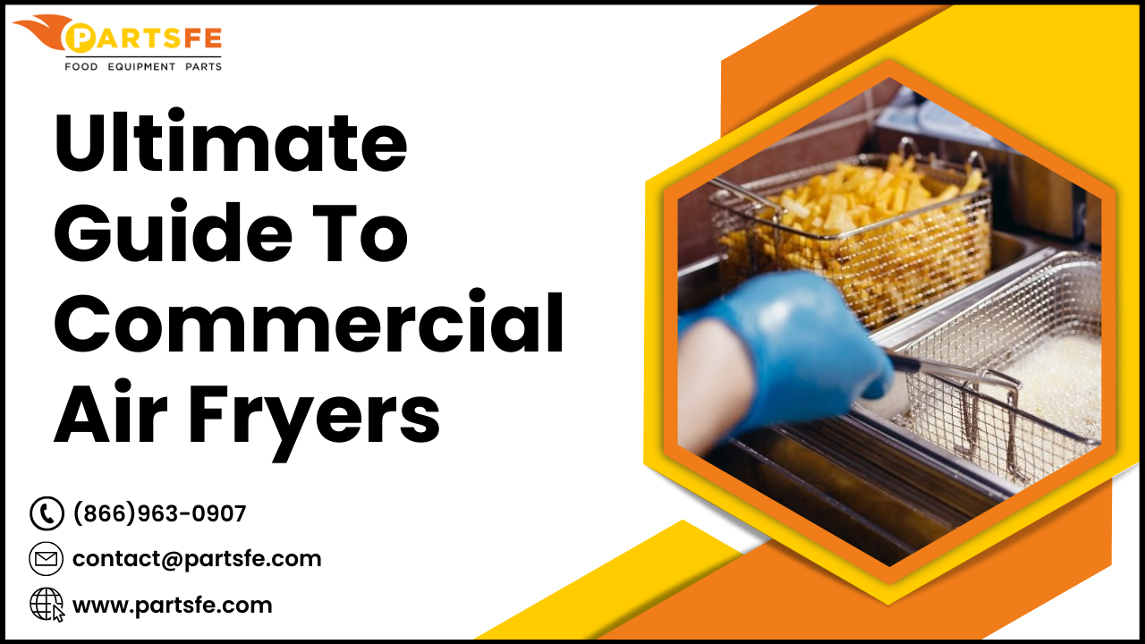 The Ultimate Guide to Commercial Air Fryers: How to Choose, Use, and Clean
